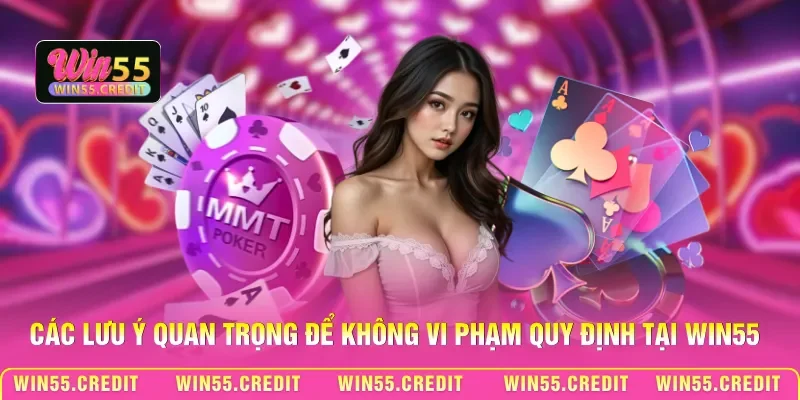 Các lưu ý quan trọng để không vi phạm quy định tại Win55