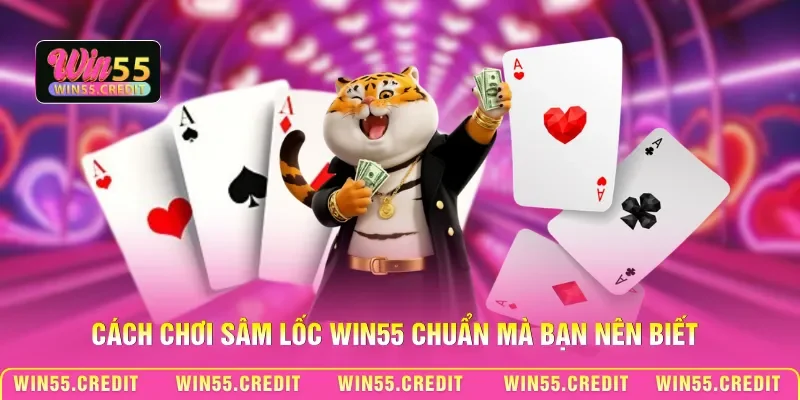Cách Chơi Sâm Lốc Win55 - Mẹo Thắng Cao Dễ Nhất Cho Người Mới 2 Cách chơi Sâm lốc Win55 chuẩn mà bạn nên biết
