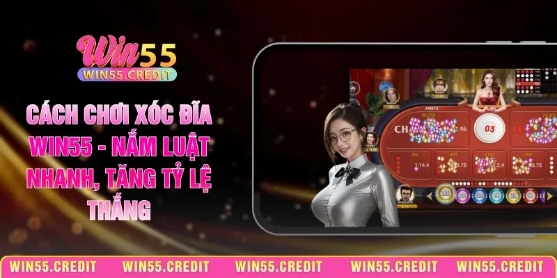 Cách Chơi Xóc Đĩa Win55 - Nắm Luật Nhanh, Tăng Tỷ Lệ Thắng