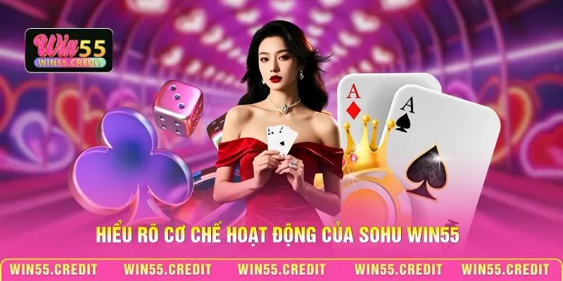 Hiểu rõ cơ chế hoạt động của Sohu Win55