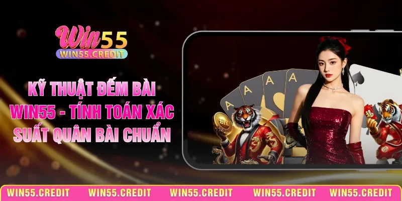 Kỹ Thuật Đếm Bài Win55 - Tính Toán Xác Suất Quân Bài Chuẩn