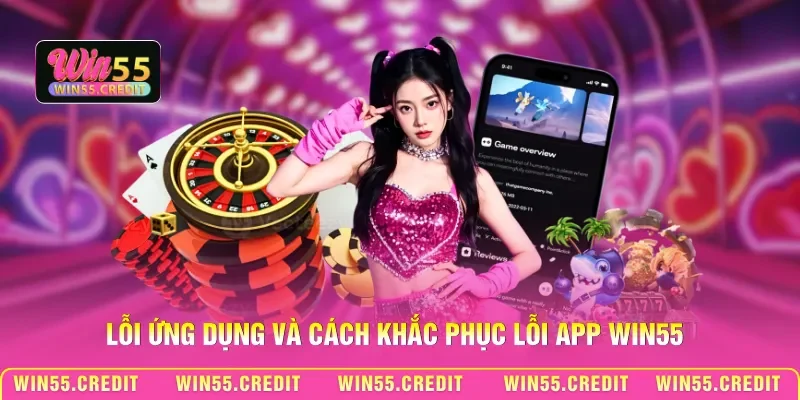 Cách Khắc Phục Lỗi App Win55 - Hướng Dẫn Tối Ưu Hóa Ứng Dụng 1 Lỗi ứng dụng và cách khắc phục lỗi app Win55