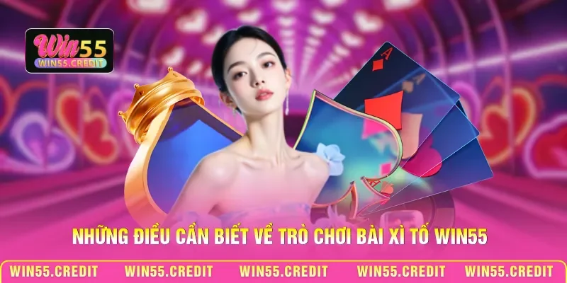 Những điều cần biết về trò chơi bài Xì tố Win55