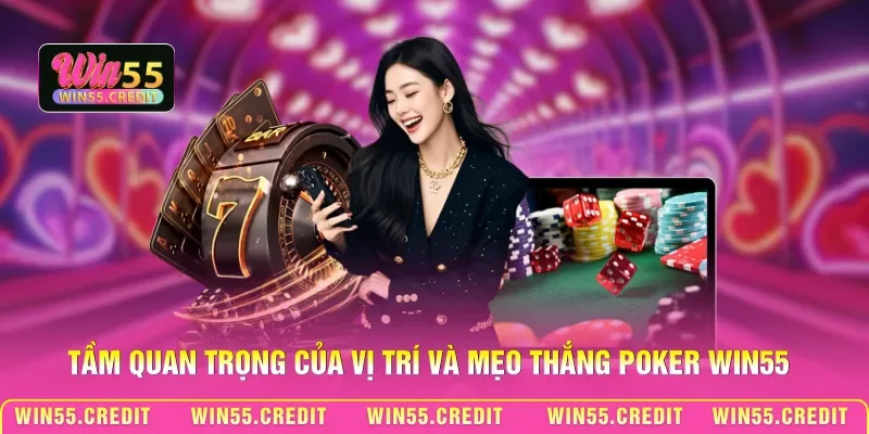 Mẹo Thắng Poker Win55 - Điều Khiển Tâm Lý Bàn Cược 1 Tầm quan trọng của vị trí và mẹo thắng Poker Win55